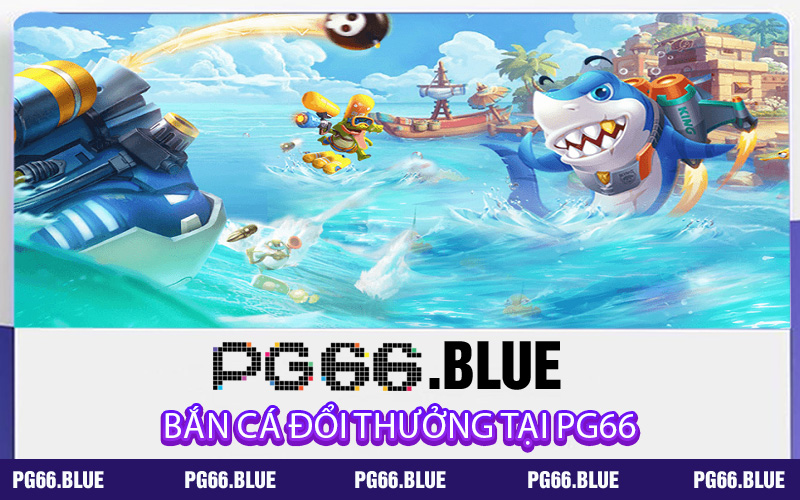 BẮN CÁ ĐỔI THƯỞNG TẠI PG66